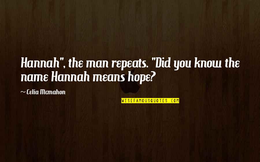 Repeats Quotes By Celia Mcmahon: Hannah", the man repeats. "Did you know the