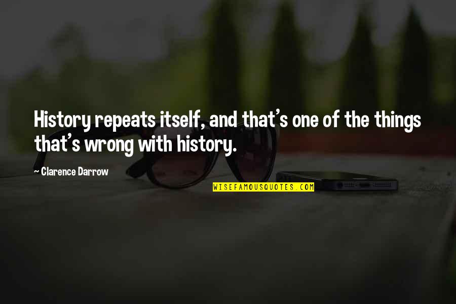 Repeats Quotes By Clarence Darrow: History repeats itself, and that's one of the