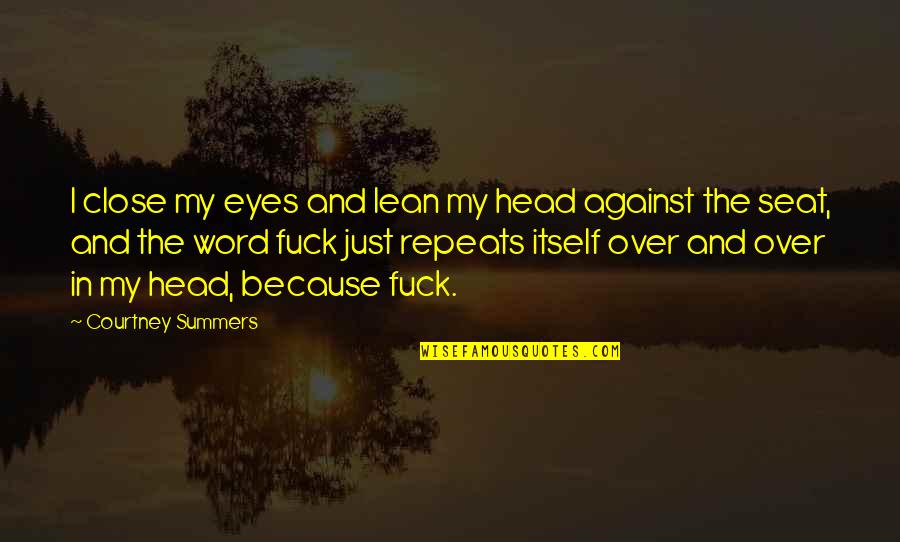 Repeats Quotes By Courtney Summers: I close my eyes and lean my head