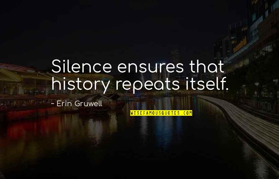 Repeats Quotes By Erin Gruwell: Silence ensures that history repeats itself.
