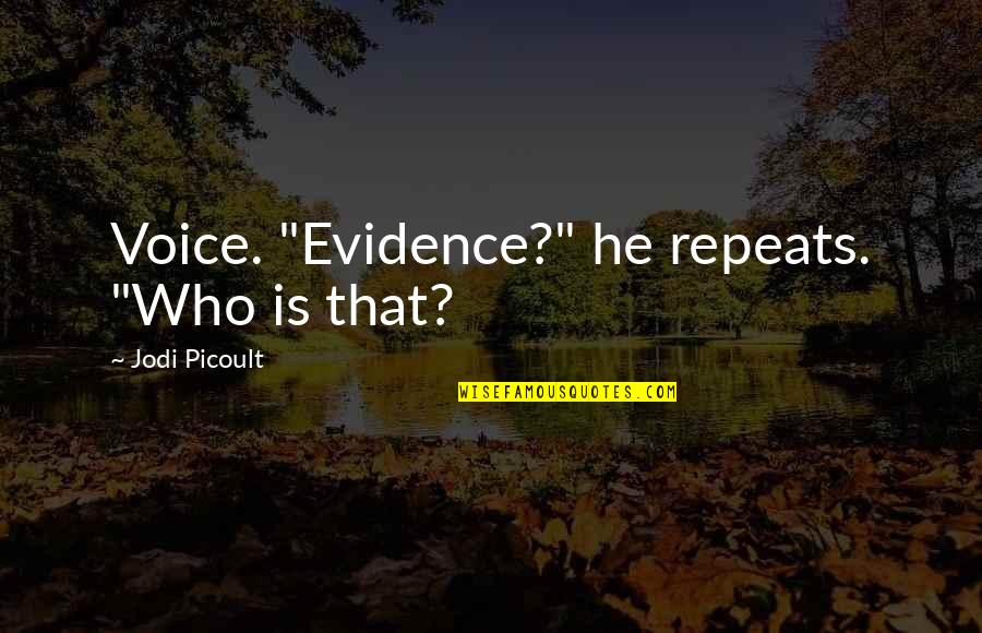 Repeats Quotes By Jodi Picoult: Voice. "Evidence?" he repeats. "Who is that?