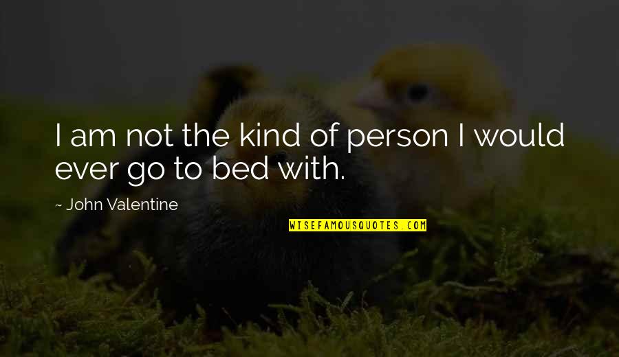 Repeindre Sa Quotes By John Valentine: I am not the kind of person I