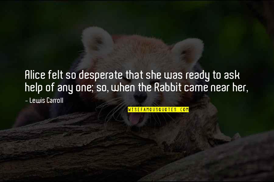 Repeindre Sa Quotes By Lewis Carroll: Alice felt so desperate that she was ready