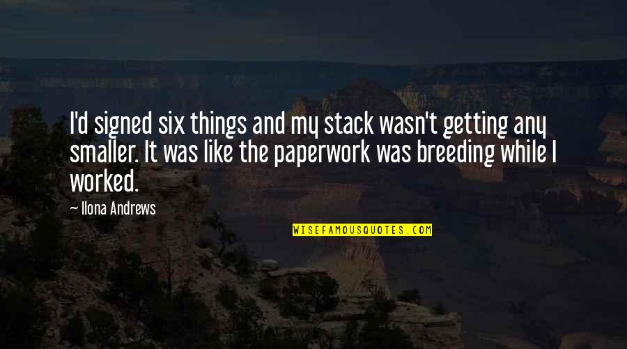 Repell Quotes By Ilona Andrews: I'd signed six things and my stack wasn't Repell Quotes By Ilona Andrews: I'd signed six things and my stack wasn't