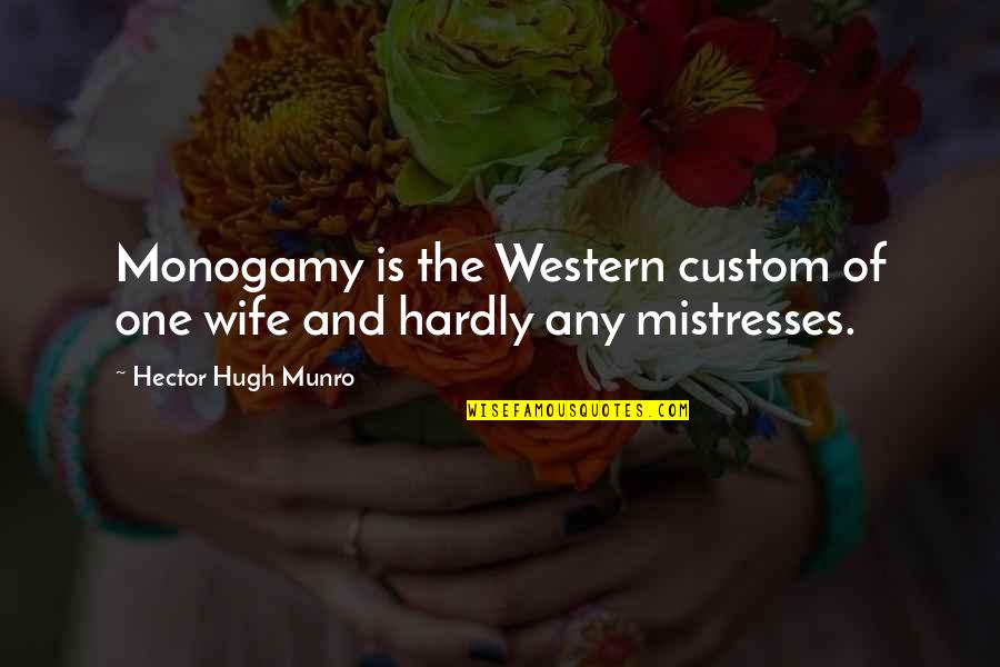 Repelled Quotes By Hector Hugh Munro: Monogamy is the Western custom of one wife