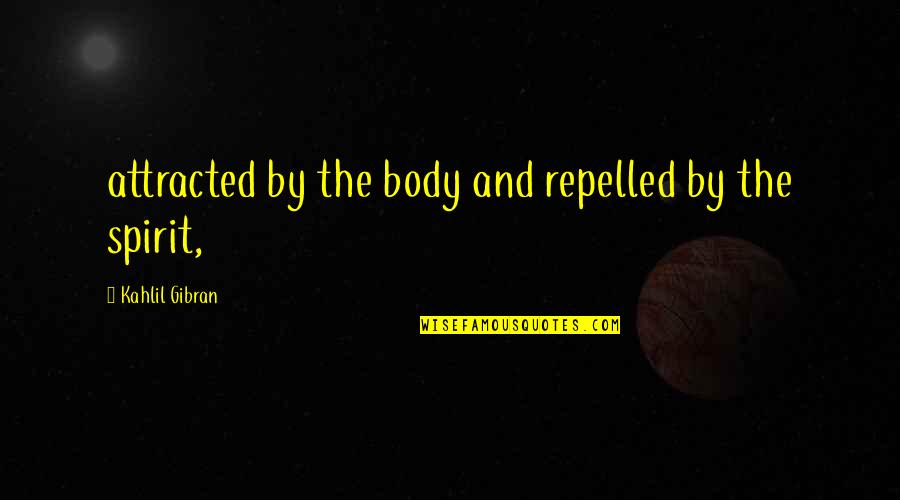 Repelled Quotes By Kahlil Gibran: attracted by the body and repelled by the