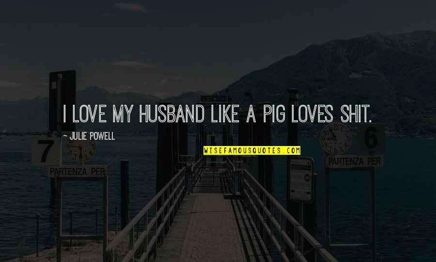 Repellents Donuts Quotes By Julie Powell: I love my husband like a pig loves Repellents Donuts Quotes By Julie Powell: I love my husband like a pig loves