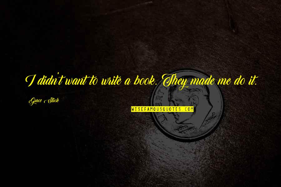 Repellents Quotes By Grace Slick: I didn't want to write a book. They Repellents Quotes By Grace Slick: I didn't want to write a book. They