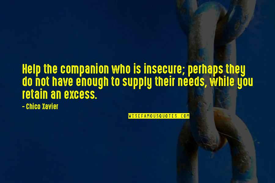 Repelling Magnets Quotes By Chico Xavier: Help the companion who is insecure; perhaps they Repelling Magnets Quotes By Chico Xavier: Help the companion who is insecure; perhaps they