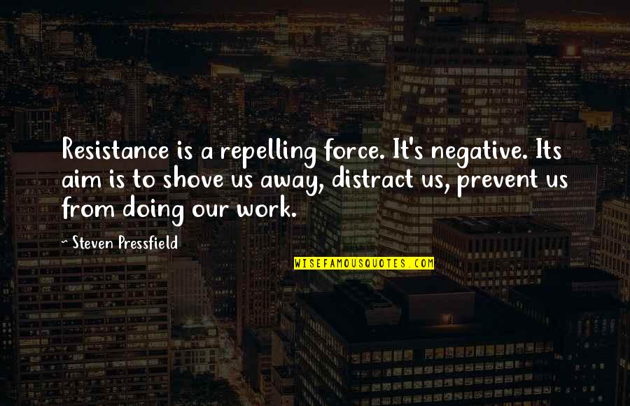 Repelling Quotes By Steven Pressfield: Resistance is a repelling force. It's negative. Its
