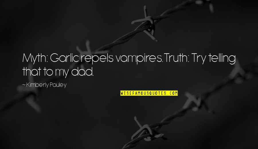 Repels Quotes By Kimberly Pauley: Myth: Garlic repels vampires.Truth: Try telling that to