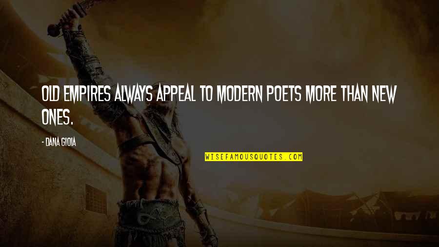 Repensar Em Quotes By Dana Gioia: Old empires always appeal to modern poets more