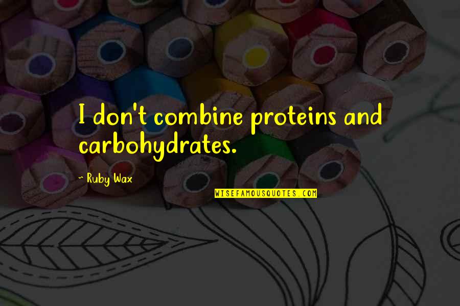 Repent At Leisure Quote Quotes By Ruby Wax: I don't combine proteins and carbohydrates.