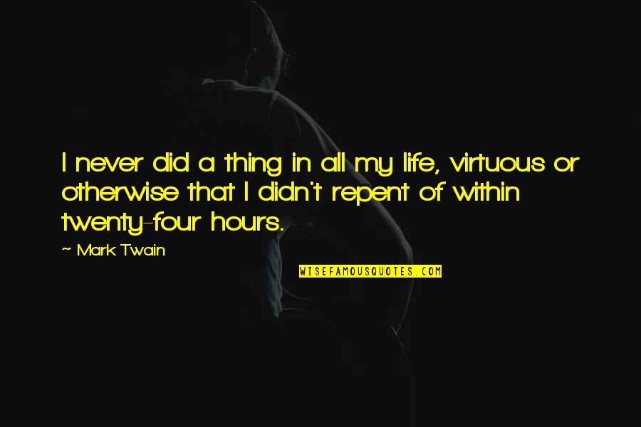 Repent Life Quotes By Mark Twain: I never did a thing in all my Repent Life Quotes By Mark Twain: I never did a thing in all my