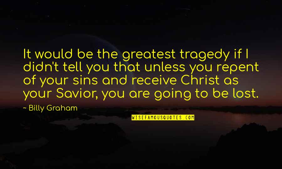 Repent Your Sins Quotes By Billy Graham: It would be the greatest tragedy if I Repent Your Sins Quotes By Billy Graham: It would be the greatest tragedy if I