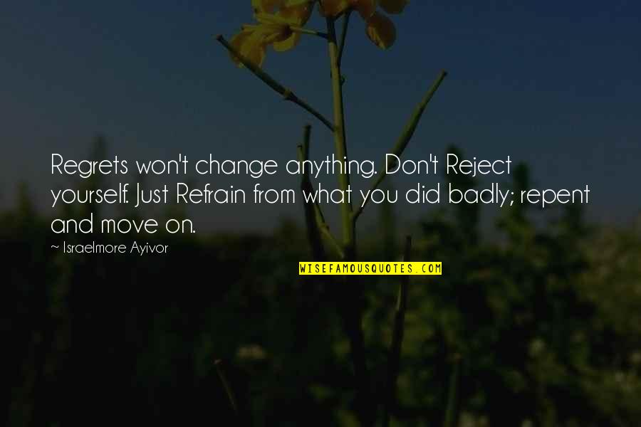 Repent Your Sins Quotes By Israelmore Ayivor: Regrets won't change anything. Don't Reject yourself. Just Repent Your Sins Quotes By Israelmore Ayivor: Regrets won't change anything. Don't Reject yourself. Just