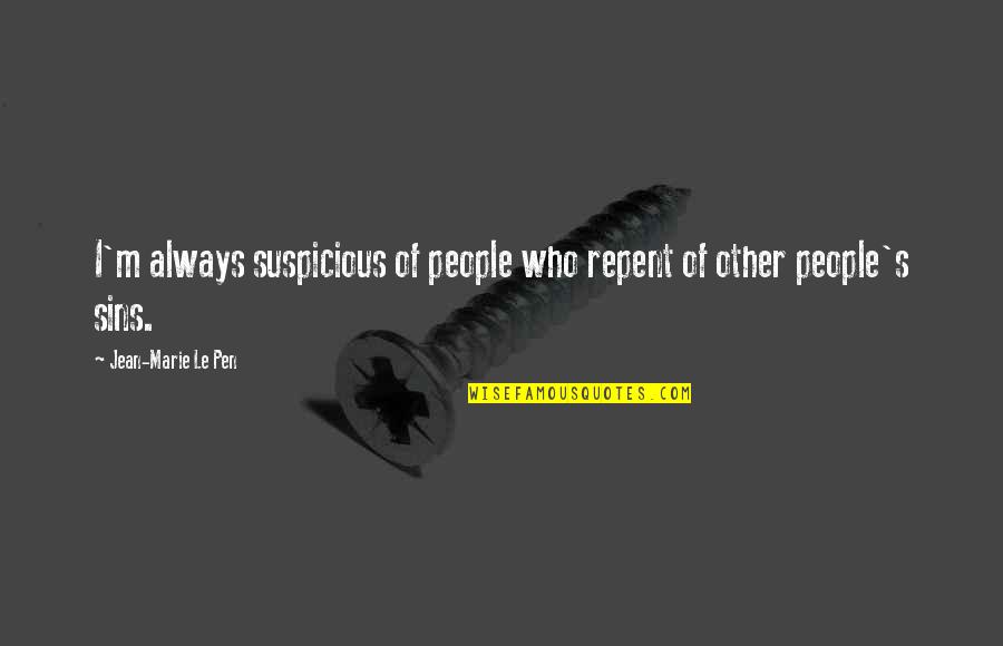 Repent Your Sins Quotes By Jean-Marie Le Pen: I'm always suspicious of people who repent of Repent Your Sins Quotes By Jean-Marie Le Pen: I'm always suspicious of people who repent of