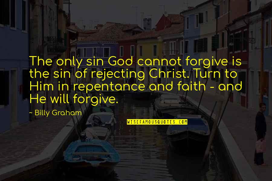Repentance And Faith Quotes By Billy Graham: The only sin God cannot forgive is the