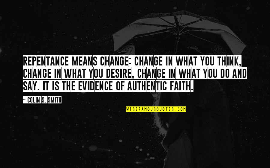 Repentance And Faith Quotes By Colin S. Smith: Repentance means change: Change in what you think,