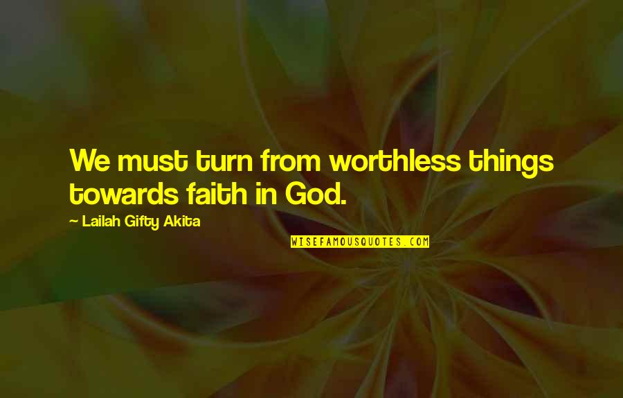 Repentance And Faith Quotes By Lailah Gifty Akita: We must turn from worthless things towards faith