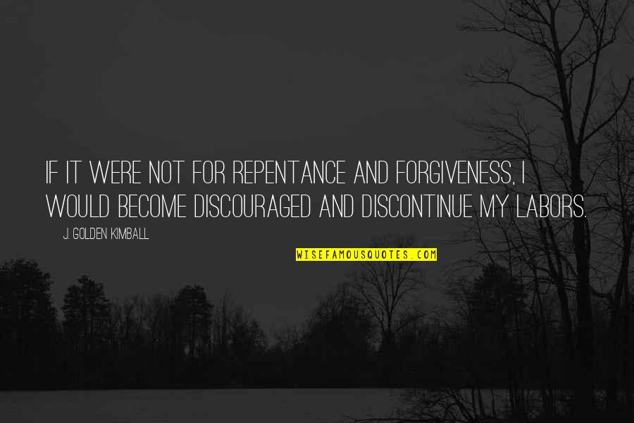 Repentance And Forgiveness Quotes By J. Golden Kimball: If it were not for repentance and forgiveness,