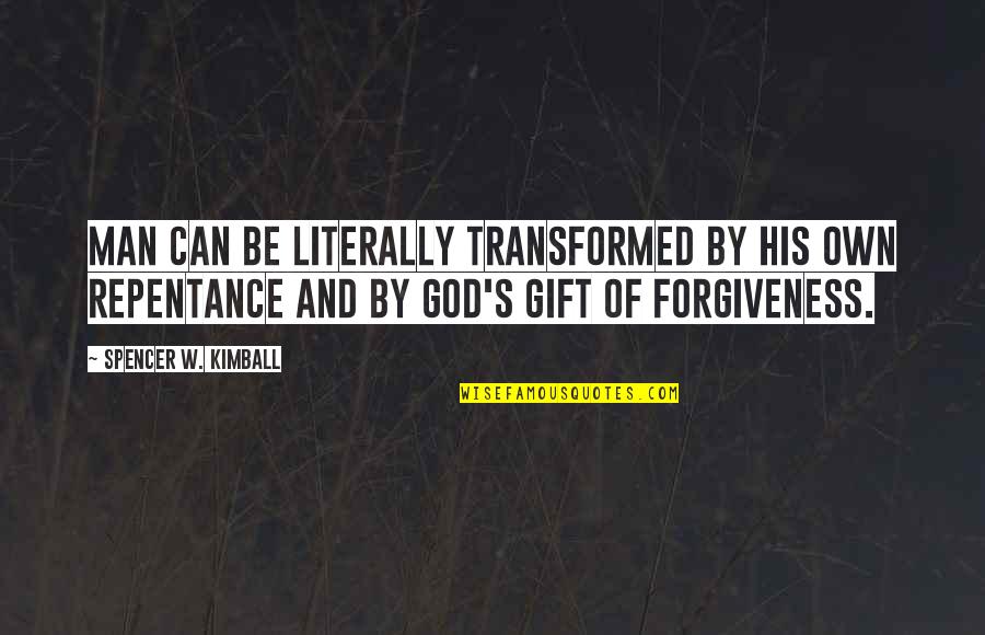 Repentance And Forgiveness Quotes By Spencer W. Kimball: Man can be literally transformed by his own