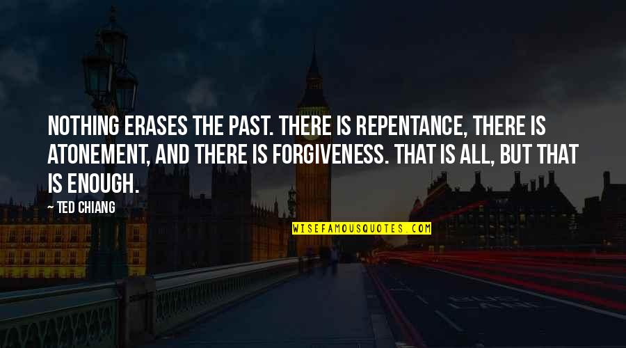 Repentance And Forgiveness Quotes By Ted Chiang: Nothing erases the past. There is repentance, there