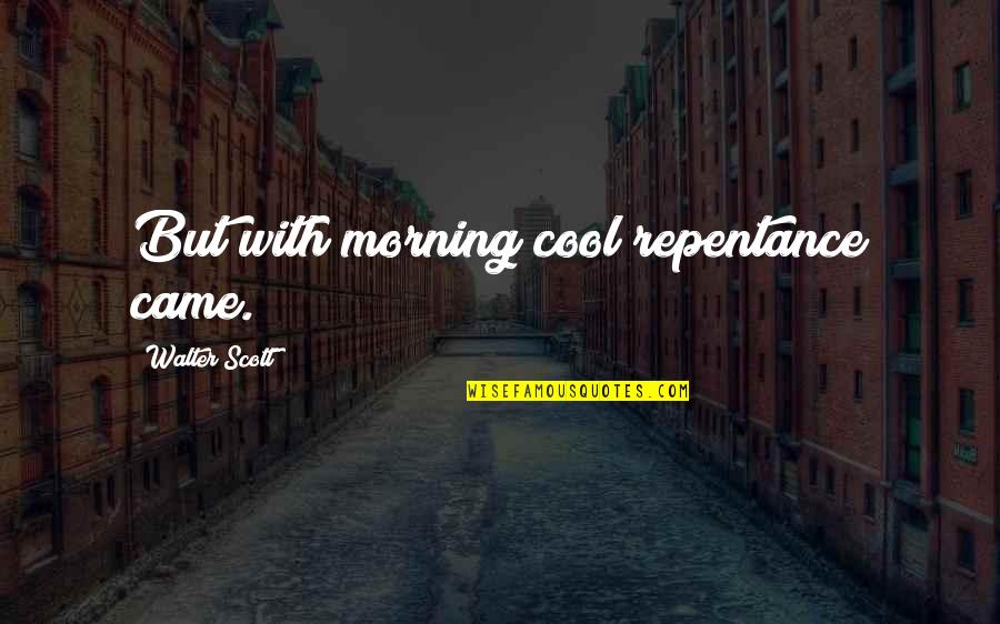 Repentance And Forgiveness Quotes By Walter Scott: But with morning cool repentance came.