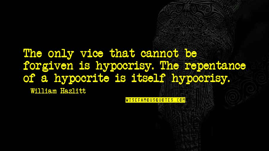 Repentance And Forgiveness Quotes By William Hazlitt: The only vice that cannot be forgiven is