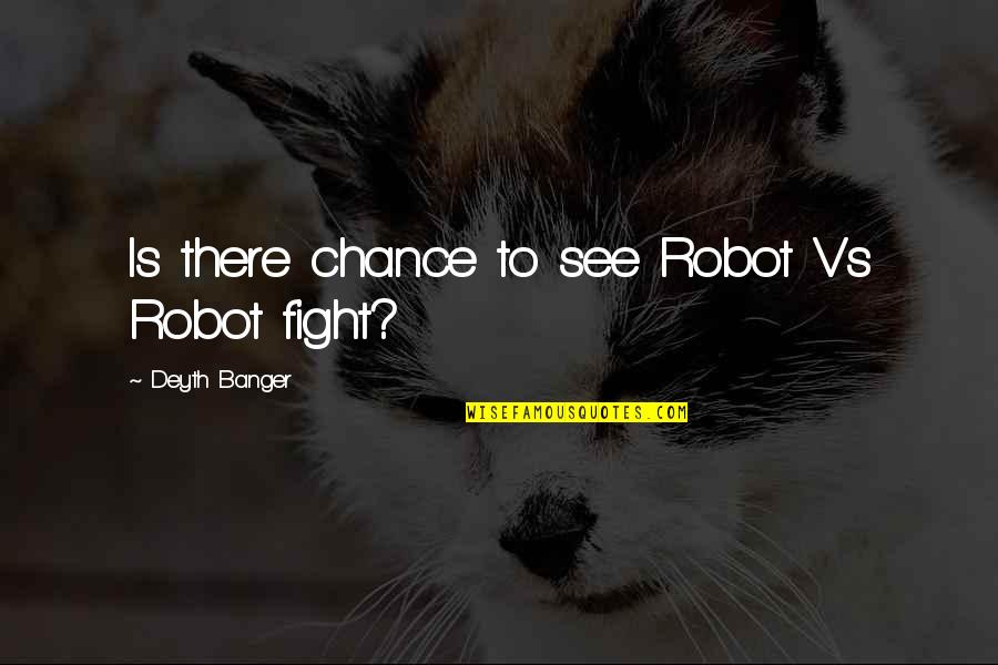 Repentance In Love Quotes By Deyth Banger: Is there chance to see Robot Vs Robot