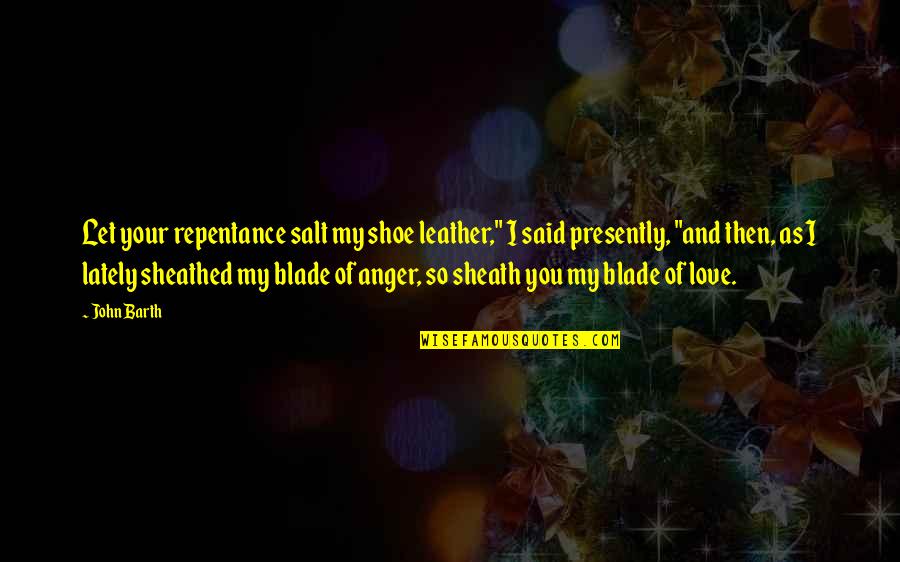 Repentance In Love Quotes By John Barth: Let your repentance salt my shoe leather," I