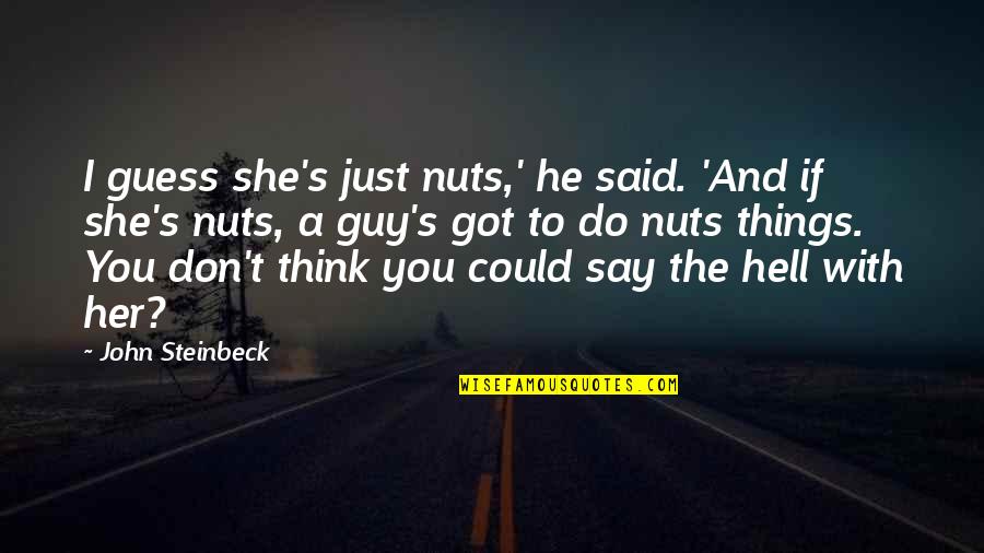 Repentance Lds Quotes By John Steinbeck: I guess she's just nuts,' he said. 'And Repentance Lds Quotes By John Steinbeck: I guess she's just nuts,' he said. 'And
