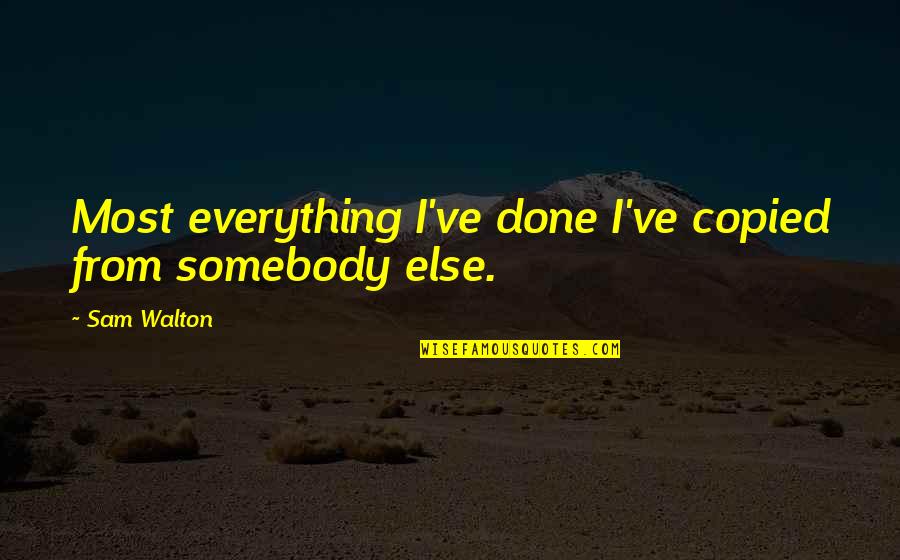 Repentance Lds Quotes By Sam Walton: Most everything I've done I've copied from somebody