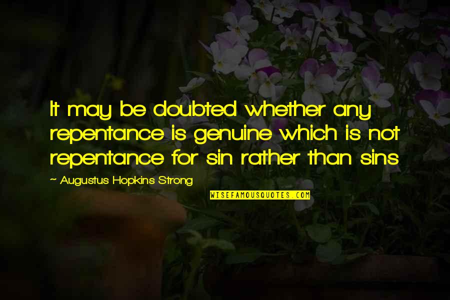 Repentance Of Sin Quotes By Augustus Hopkins Strong: It may be doubted whether any repentance is Repentance Of Sin Quotes By Augustus Hopkins Strong: It may be doubted whether any repentance is