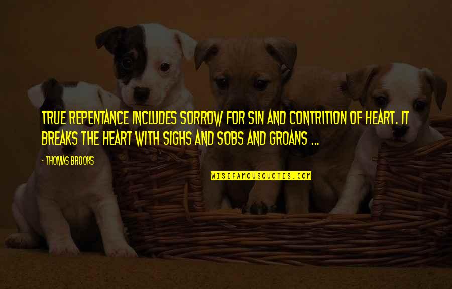 Repentance Of Sin Quotes By Thomas Brooks: True repentance includes sorrow for sin and contrition Repentance Of Sin Quotes By Thomas Brooks: True repentance includes sorrow for sin and contrition