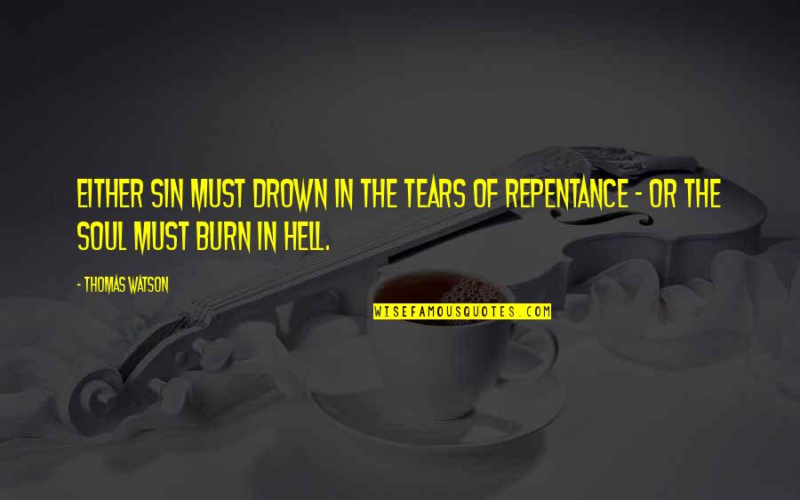 Repentance Of Sin Quotes By Thomas Watson: Either sin must drown in the tears of