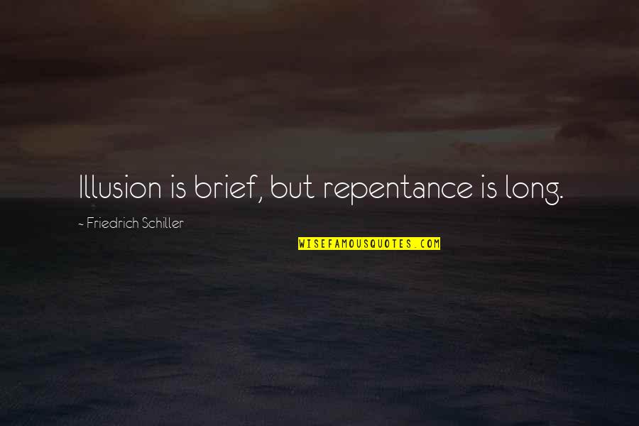 Repentance Quotes By Friedrich Schiller: Illusion is brief, but repentance is long.