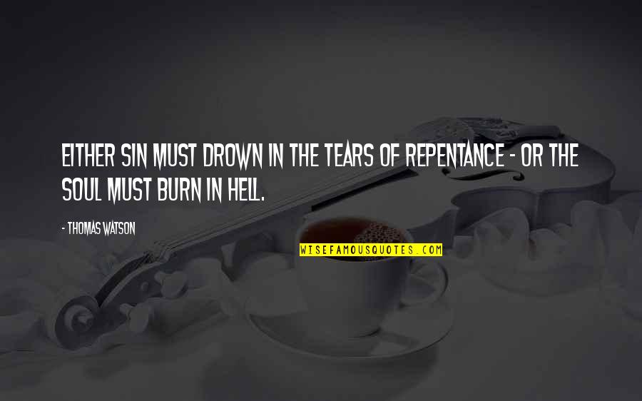 Repentance Quotes By Thomas Watson: Either sin must drown in the tears of
