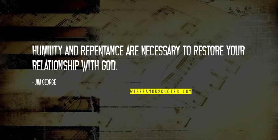 Repentance To God Quotes By Jim George: Humility and repentance are necessary to restore your