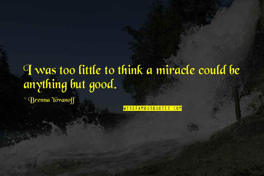 Repentances Quotes By Brenna Yovanoff: I was too little to think a miracle