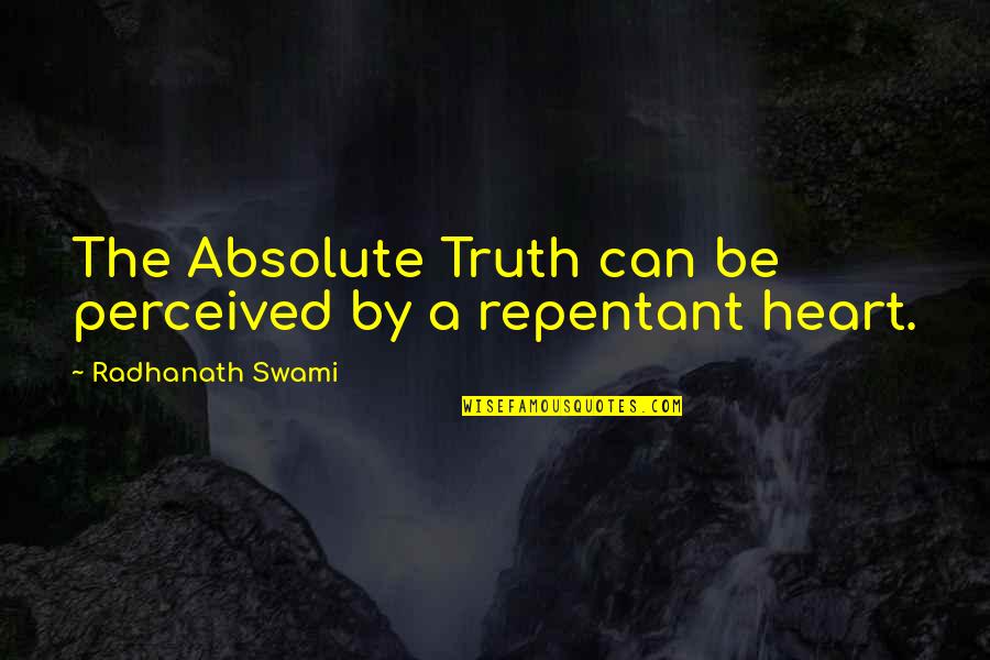 Repentant Heart Quotes By Radhanath Swami: The Absolute Truth can be perceived by a Repentant Heart Quotes By Radhanath Swami: The Absolute Truth can be perceived by a