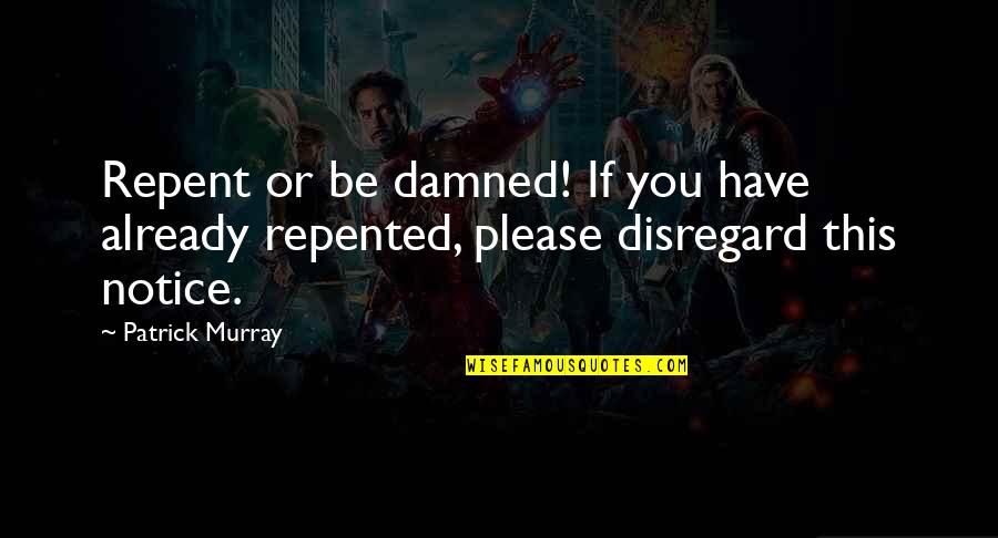 Repented Quotes By Patrick Murray: Repent or be damned! If you have already