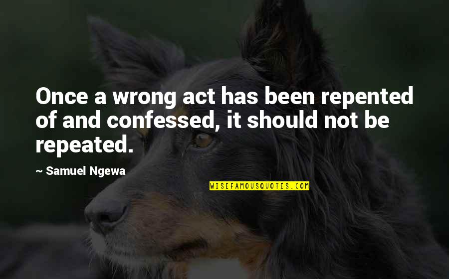 Repented Quotes By Samuel Ngewa: Once a wrong act has been repented of