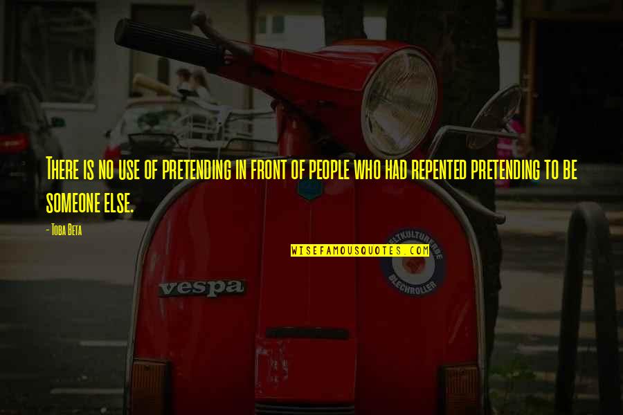 Repented Quotes By Toba Beta: There is no use of pretending in front