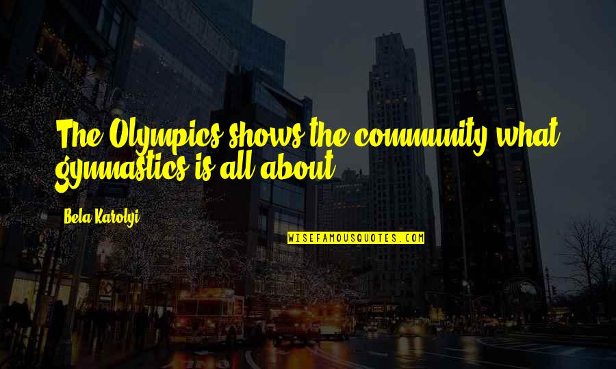 Repentigny Quebec Quotes By Bela Karolyi: The Olympics shows the community what gymnastics is