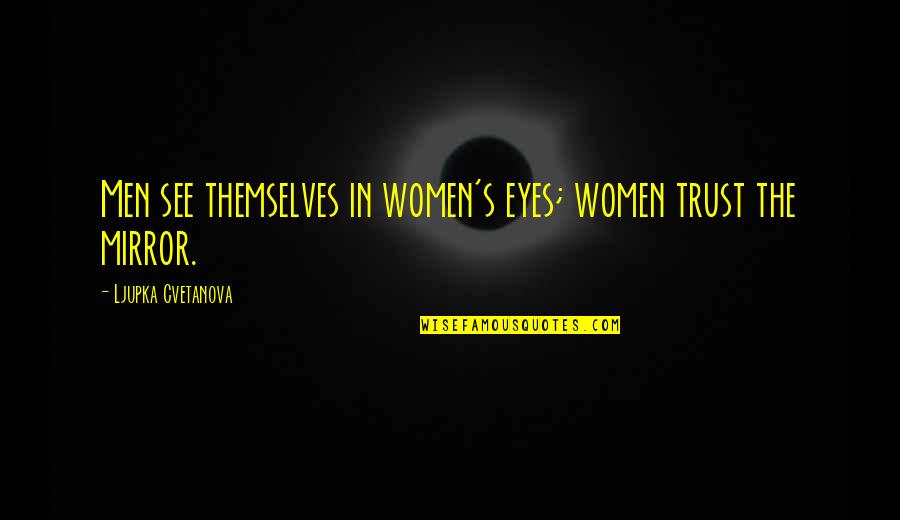 Repentigny Toyota Quotes By Ljupka Cvetanova: Men see themselves in women's eyes; women trust Repentigny Toyota Quotes By Ljupka Cvetanova: Men see themselves in women's eyes; women trust