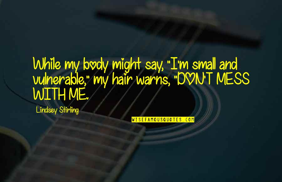 Repentigny Ville Quotes By Lindsey Stirling: While my body might say, "I'm small and