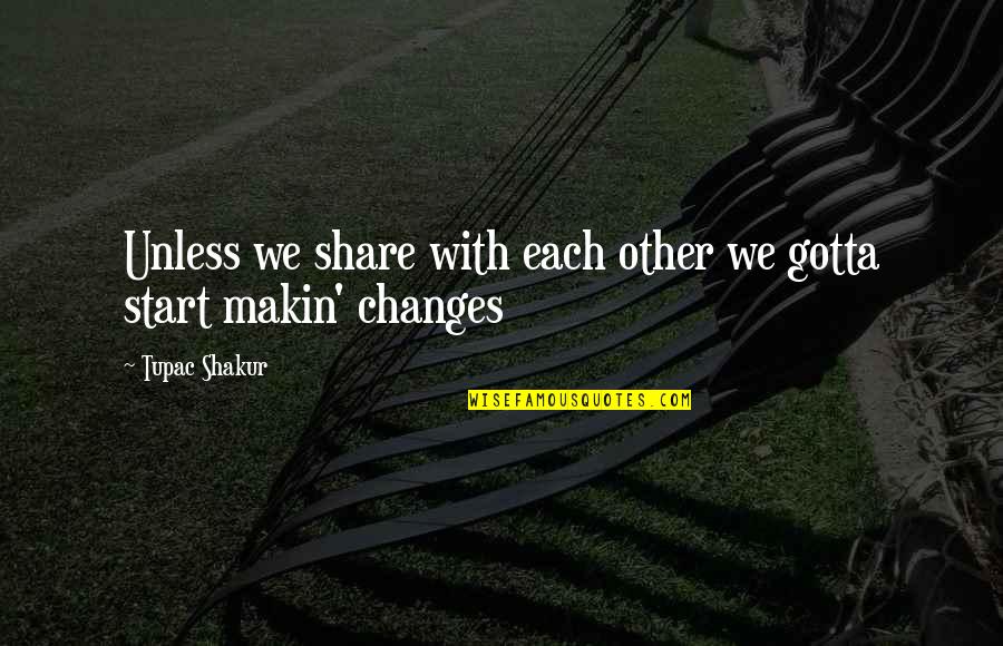 Repentigny Ville Quotes By Tupac Shakur: Unless we share with each other we gotta