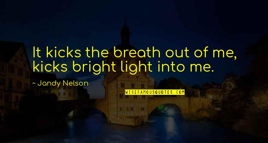Repentinamente Quotes By Jandy Nelson: It kicks the breath out of me, kicks