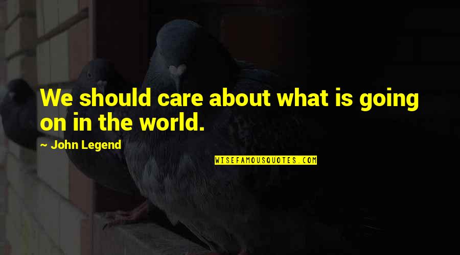 Repentinamente Significado Quotes By John Legend: We should care about what is going on Repentinamente Significado Quotes By John Legend: We should care about what is going on